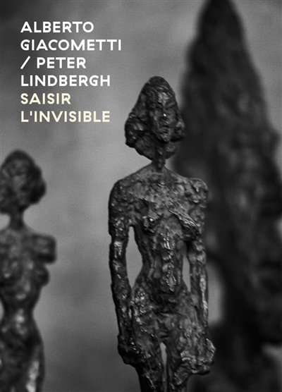 Alberto Giacometti-Peter Lindbergh : saisir l'invisible. Alberto Giacometti-Peter Lindbergh : seizing the invisible