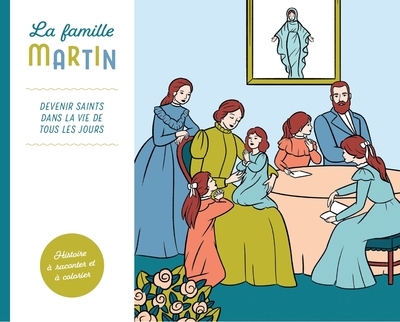 La famille Martin : devenir saints dans la vie de tous les jours : histoire à raconter et à colorier - Guy Fournier