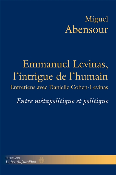 Emmanuel Levinas, l'intrigue de l'humain : entre métapolitique et politique : entretiens avec Danielle Cohen-Levinas