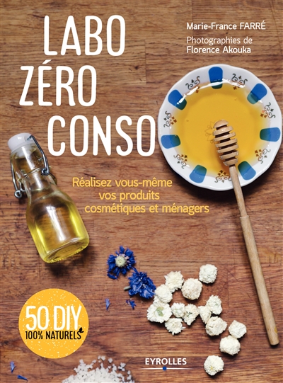 Labo zéro conso : réalisez vous-même vos produits cosmétiques et ménagers : 50 DIY 100 % naturels