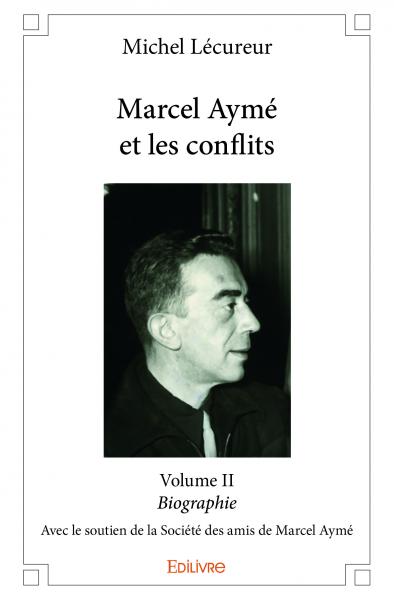 Marcel aymé et les conflits : volume ii : Biographie