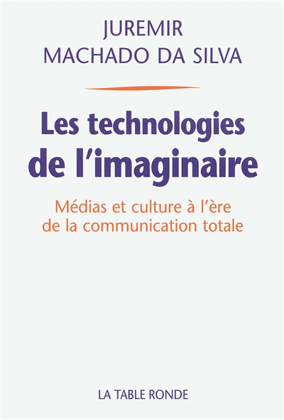 Les technologies de l'imaginaire : médias et culture à l'ère de la communication totale