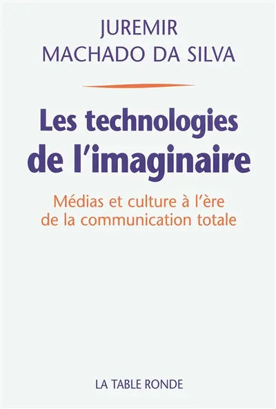 Les technologies de l'imaginaire : médias et culture à l'ère de la communication totale