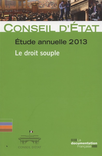 Conseil d'Etat, étude annuelle 2013 : le droit souple : rapport adopté par l'assemblée générale du Conseil d'Etat le 4 juillet 2013