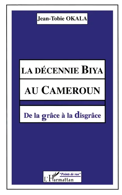 La décennie Biya au Cameroun : de la grâce à la disgrâce