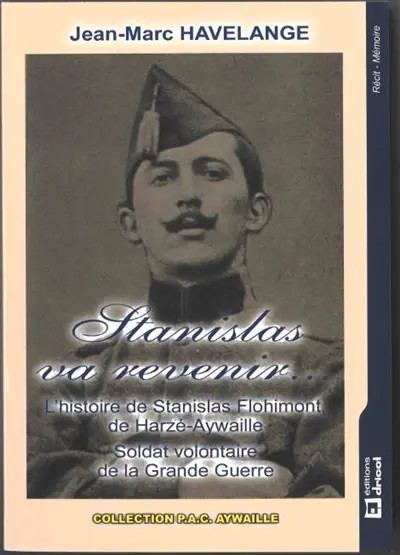 Stanislas va revenir... : l'histoire de Stanislas Flohimont, de Harzé-Aywaille : soldat volontaire de la Grande Guerre