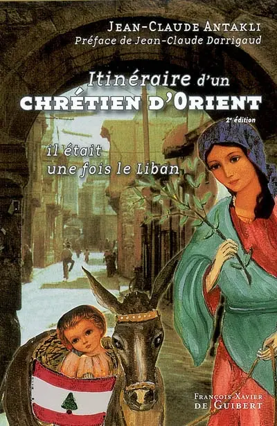 Itinéraire d'un chrétien d'Orient : il était une fois le Liban