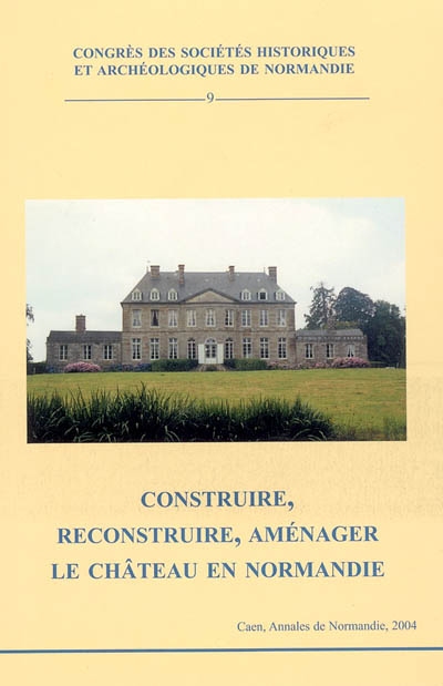 Construire, reconstruire, aménager le château en Normandie : actes du 38e congrès