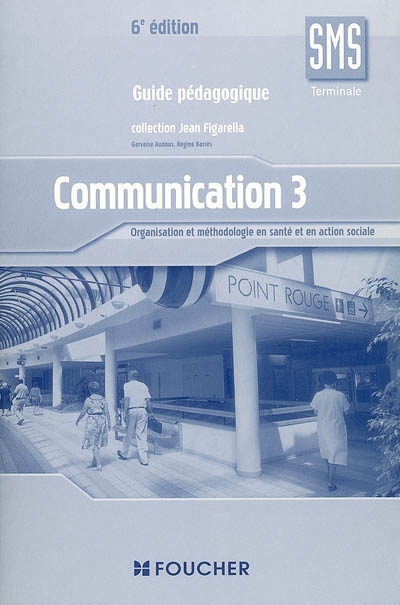 Communication 3, terminale SMS : organisation et méthodologie en santé et en action sociale : guide pédagogique