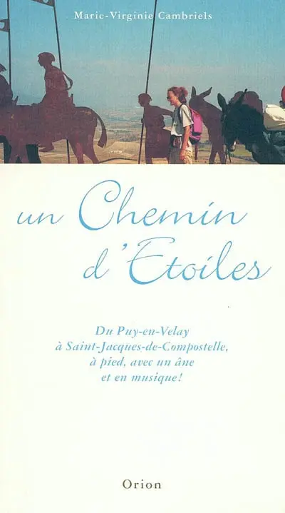 Un chemin d'étoiles : du Puy-en-Velay à Saint-Jacques-de-Compostelle, à pied, avec un âne et en musique