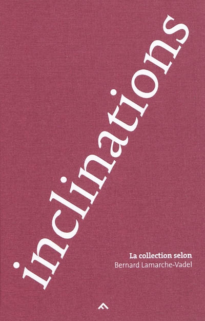 Inclinations : la collection selon Bernard Lamarche-Vadel