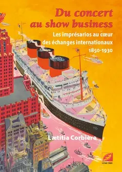 Du concert au show business : les imprésarios au coeur des échanges internationaux : 1850-1930