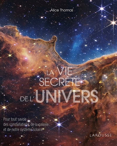 La vie secrète de l'Univers : pour tout savoir des constellations de la galaxie et de notre Système solaire
