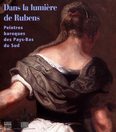 Dans la lumière de Rubens : peintres baroques des Pays-Bas du Sud