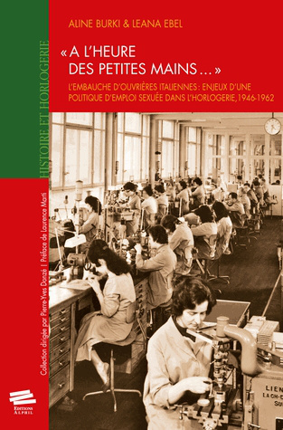 A l'heure des petites mains... : l'embauche d'ouvrières italiennes : enjeux d'une politique d'emploi sexuée dans l'horlogerie, 1946-1962