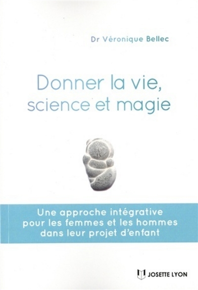 Donner la vie, science et magie : une approche intégrative pour les femmes et les hommes dans leur projet d'enfant