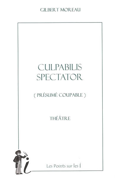 Culpabilis spectator (présumé coupable) : pièces en quatre actes