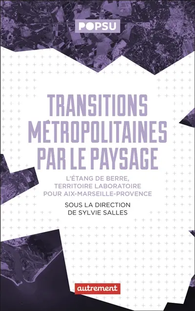 Transitions métropolitaines par le paysage : l'étang de Berre, territoire laboratoire pour Aix-Marseille-Provence