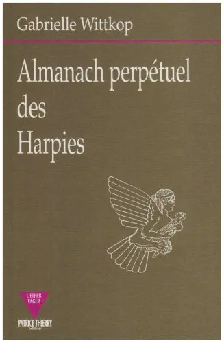 Almanach perpétuel des harpies : avec explication de leurs origines, moeurs, coutumes, métamorphoses et destinées