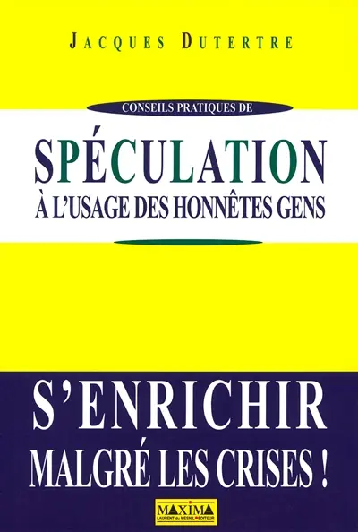 Spéculation à l'usage des honnêtes gens : s'enrichir malgré les crises !