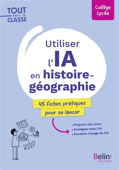 Utiliser l'IA en histoire géographie : 45 fiches pratiques pour se lancer : collège, lycée