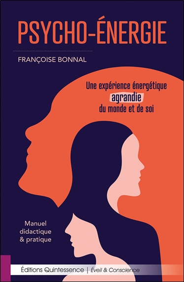 Psycho-énergie : une expérience énergétique agrandie du monde et de soi : manuel didactique & pratique - Françoise Bonnal
