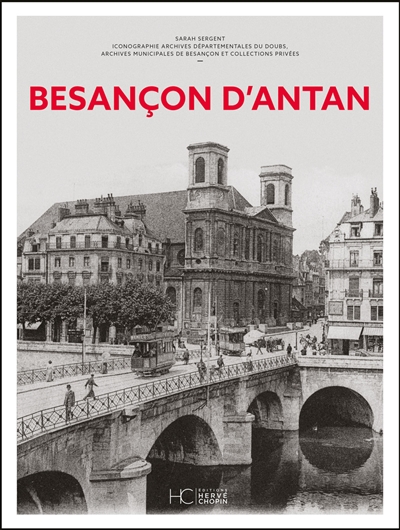Besançon d'antan : Besançon et ses environs à travers la carte postale ancienne : collections Archives départementales, Archives municipales et collections privées