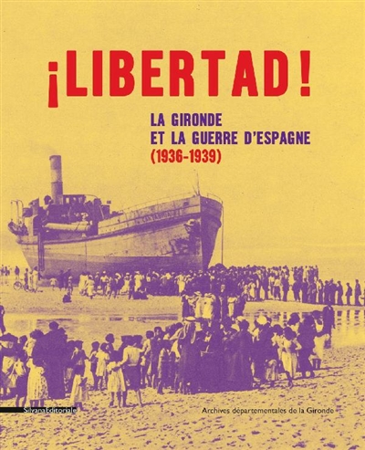 Libertad ! : la Gironde et la guerre d'Espagne (1936-1939) : catalogue de l'exposition présentée aux Archives départementales de la Gironde