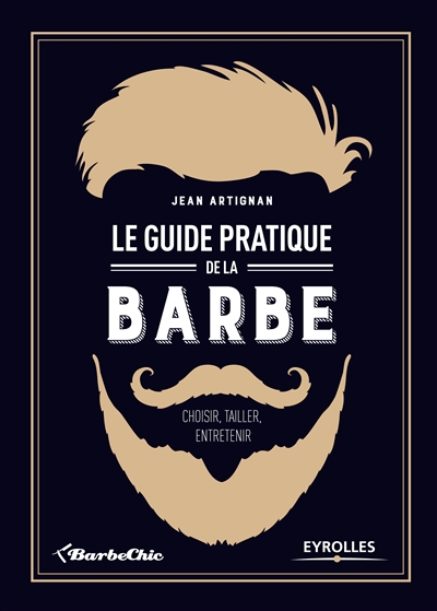 Le guide pratique de la barbe : choisir, tailler, entretenir