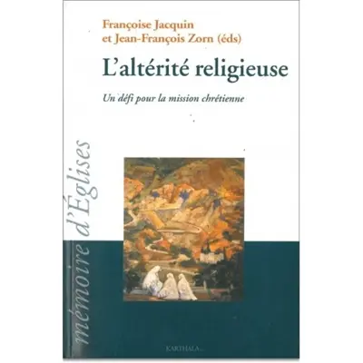 L'altérité religieuse : un défi pour la mission chrétienne, XVIIIe-XXe siècles : actes du colloque