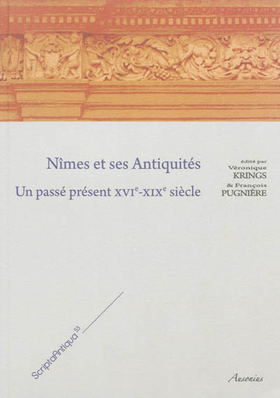 Nîmes et ses antiquités : un passé présent, XVIe-XIXe siècle