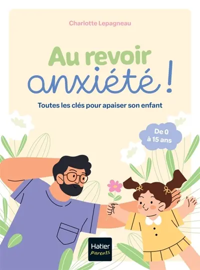 Au revoir, anxiété ! : toutes les clés pour apaiser son enfant