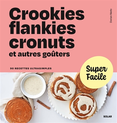 Crookies, flankies, cronuts et autres goûters : 90 recettes ultrasimples