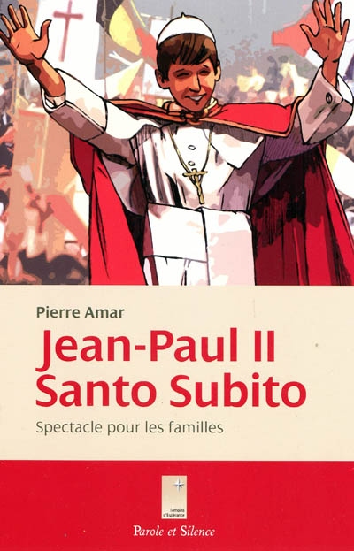 Jean-Paul II : santo subito ! : spectacle pour les familles en sept scènes et un épilogue