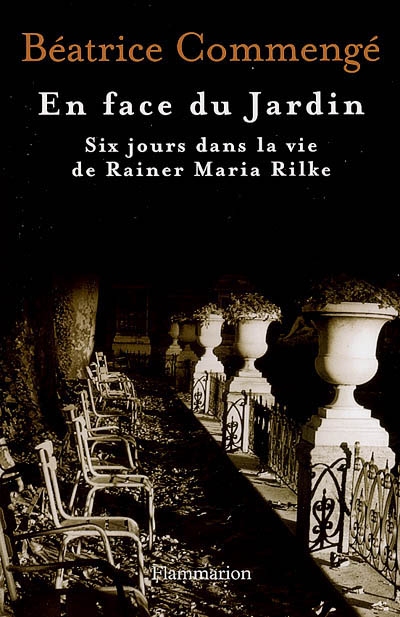 En face du jardin : six jours dans la vie de Rainer Maria Rilke