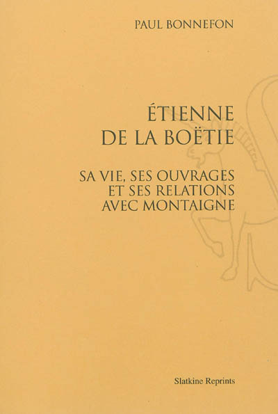 Etienne de La Boétie : sa vie, ses ouvrages et ses relations avec Montaigne