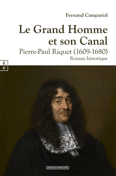 Le grand homme et son canal : Pierre-Paul Riquet (1609-1680) : roman historique