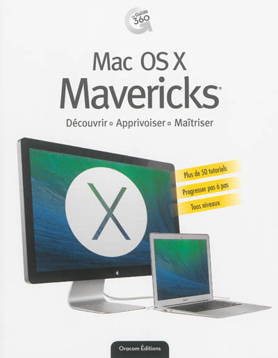 Mac OS X Mavericks : découvrir, apprivoiser, maîtriser