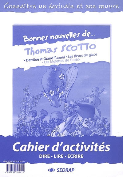Bonnes nouvelles de Thomas Scotto : Derrière le grand tunnel, Les fleurs de glace, Les biglettes de Timéo : cahier d'activités, dire, lire, écrire