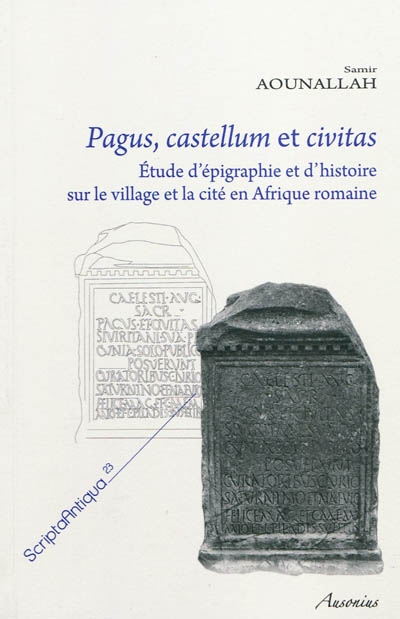 Pagus, castellum et civitas : étude d'épigraphie et d'histoire sur le village et la cité en Afrique romaine