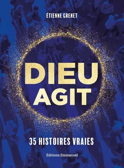 Dieu agit : 35 histoires vraies