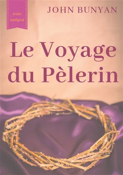 Le Voyage du Pèlerin (texte intégral de 1773) : un bouleversant témoignage sur le cheminement spirituel quotidien de tout chrétien