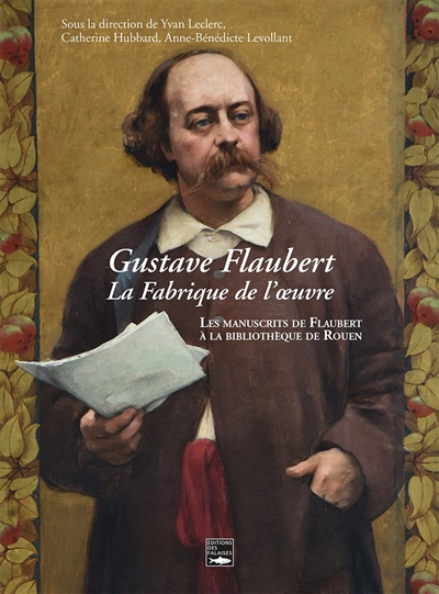 Gustave Flaubert, la fabrique de l'oeuvre : les manuscrits de Flaubert à la Bibliothèque municipale de Rouen