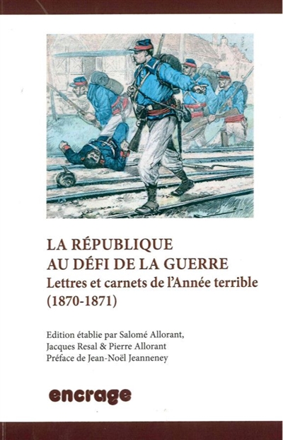 La République au défi de la guerre : lettres et carnets de l'année terrible (1870-1871)