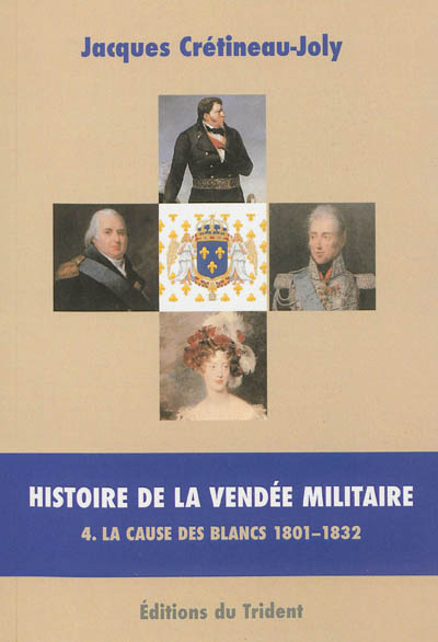 Histoire de la Vendée militaire. Vol. 4. La cause des Blancs