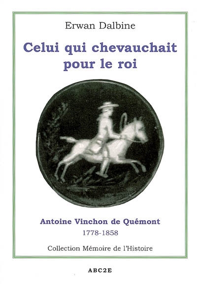 Celui qui chevauchait pour le roi : Antoine Vinchon de Quémont, 1778-1858