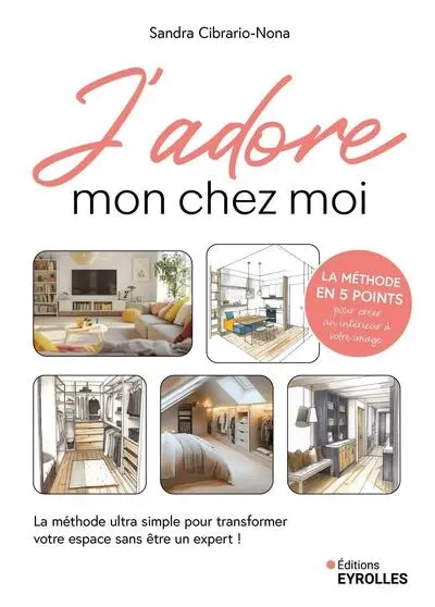 J'adore mon chez moi : la méthode ultra simple pour transformer votre espace sans être un expert ! : la méthode en 5 points pour créer un intérieur à votre image J'adore mon chez moi : la méthode ultra simple pour transformer votre espace sans être un expert ! : la méthode en 5 points pour créer un intérieur à votre image