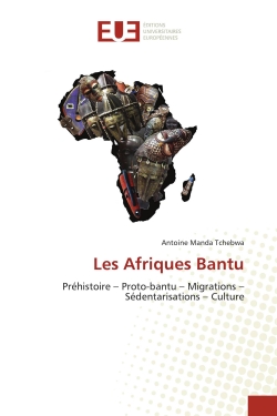 Les Afriques Bantu : Préhistoire : Proto-bantu - Migrations - Sédentarisations - Culture