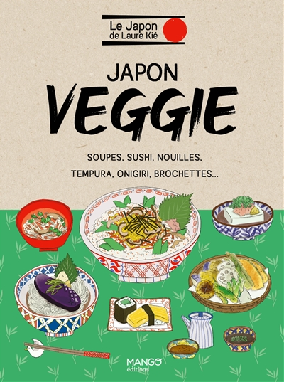 Japon veggie : soupes, sushi, nouilles, tempura, onigiri, brochettes...
