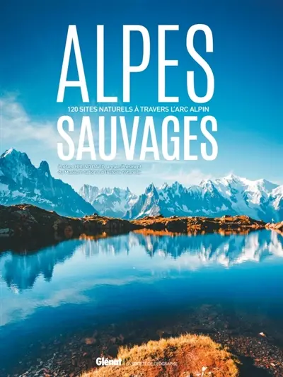Alpes sauvages : 120 sites naturels